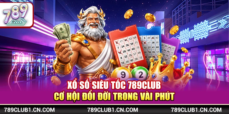 Xổ Số Siêu Tốc 789Club - Cơ Hội Đổi Đời Trong Vài Phút